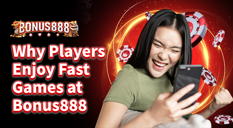 why-players-enjoy-fast-games-at-bonus888
