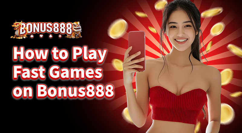 how-to-play-fast-games-on-bonus888
