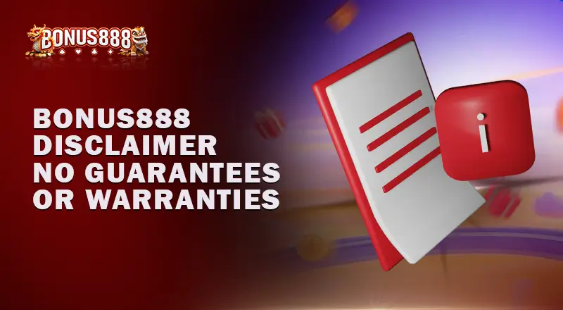 Bonus888-Disclaimer-No-Guarantees-or-Warranties
