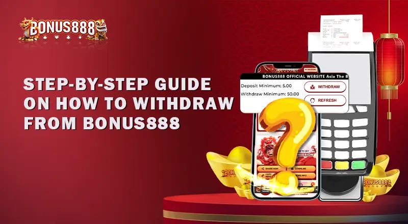 Step by Step Guide on How to Withdraw from Bonus888