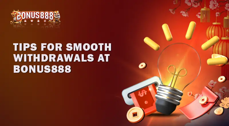 Tips for Smooth Withdrawals at Bonus888
