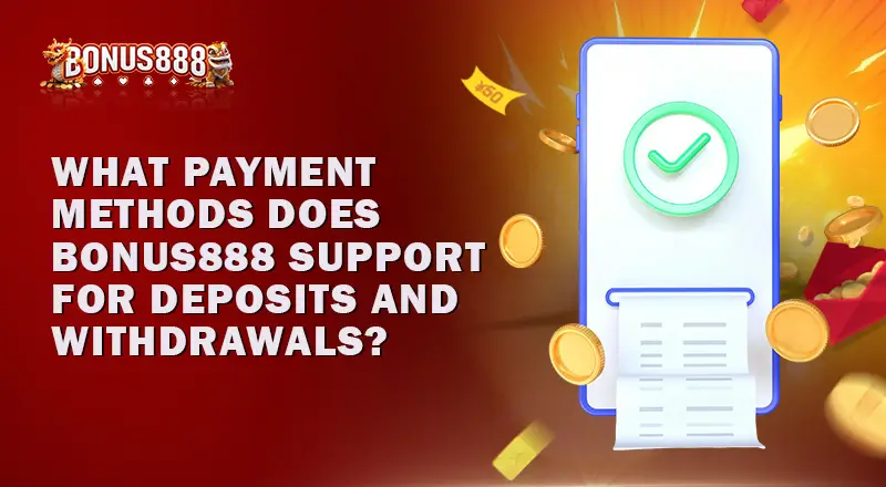 What-payment-methods-does-Bonus888-support-for-deposits-and-withdrawals
