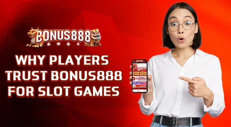 Why-Players-Trust-Bonus888-for-Slot-Games