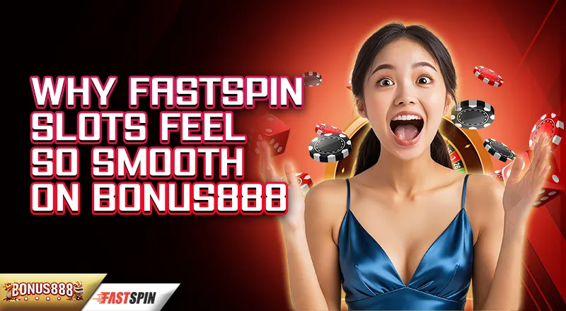 why-fastspin-slots-feel-so-smooth-on-bonus888