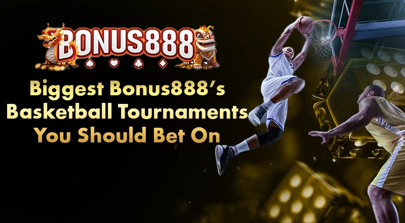 biggest-bonus888s-basketball-tournaments-you-should-bet-on