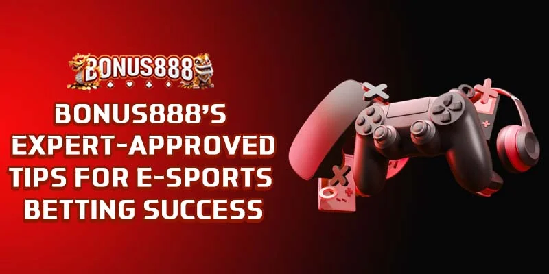 bonus888s-expert-approved-tips-for-e-sports-betting-success