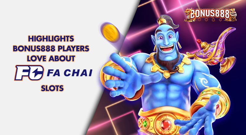 highlights-bonus888-players-love-about-fa-chai-slots