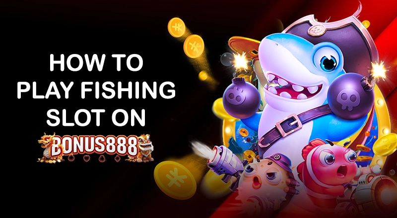 How to Play Fishing Slot on Bonus888
