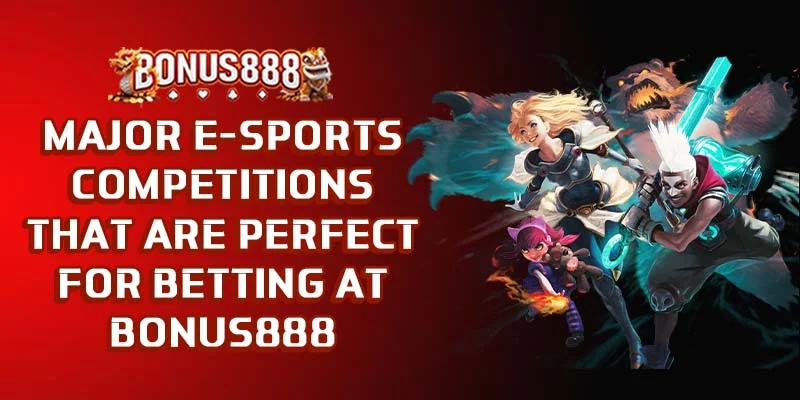 major-e-sports-competitions-that-are-perfect-for-betting-at-bonus888
