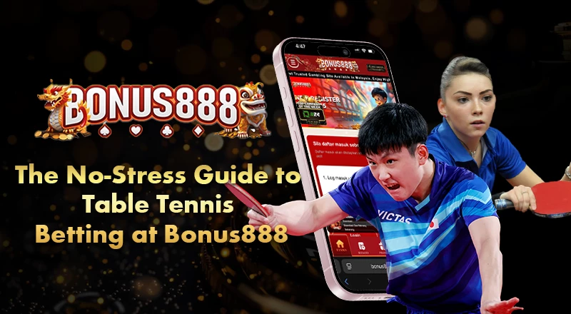 the-no-stress-guide-to-table-tennis-betting-at-bonus888