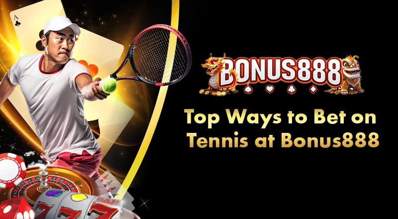 top-ways-to-bet-on-tennis-at-bonus888