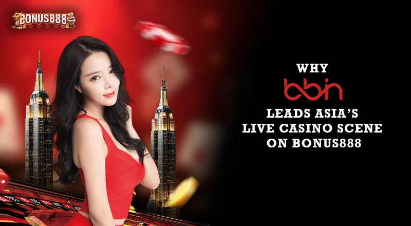 why-bbin-leads-asias-live-casino-scene-on-bonus888