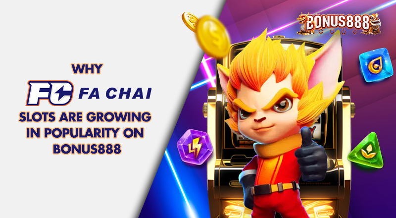 why-fa-chai-slots-are-growing-in-popularity-on-bonus888