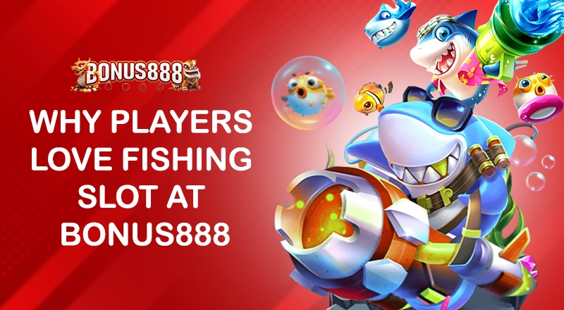 why-players-love-fishing-slot-at-bonus888