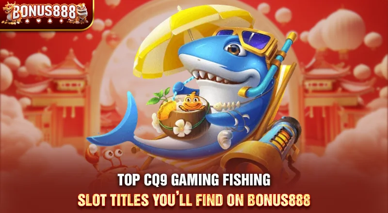 top-cq9-gaming-fishing-slot-games-on-bonus888