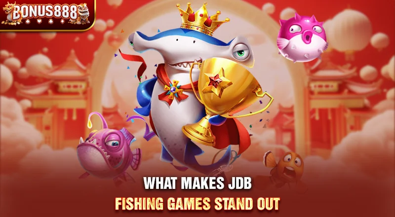 what-makes-jdb-fishing-games-stand-out